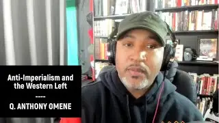 Anti-Imperialism and the Western Left - Q. Anthony Omene