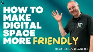 How to Make Digital Space More Friendly (Torah Tech Tips Ep. 114)