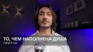 Притча То, чем наполнена душа