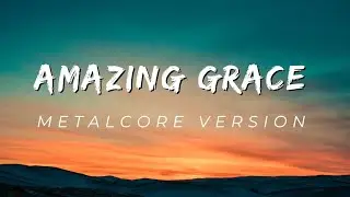 Amazing Grace (Metalcore Version)