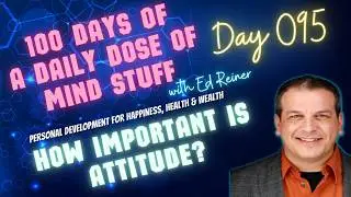 Day 095 of 100 | Daily Dose of Mind Stuff | How Important is Attitude
