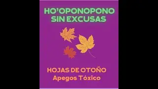 HOOPONOPONO PARA SANAR APEGOS TÓXICOS hojas de otoño palabras gatillo para sanar
