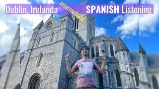 Visiting Dublin, Ireland - Listening Spanish Comprehension - Intermediate