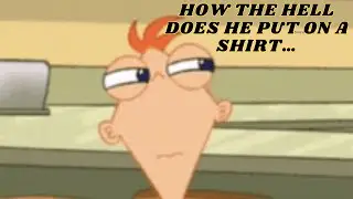 HOW DOES PHINEAS PUT ON A SHIRT?!?!