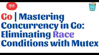 Go Hindi | Mastering Concurrency in Go: Eliminating Race Conditions with Mutex