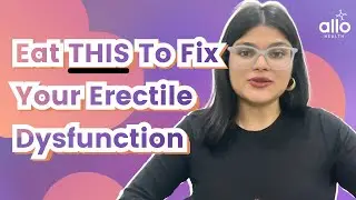 Eat THIS to Fix Your Erectile Dysfunction | Doctor Recommended Diet for ED Problem | Allo Health