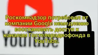 Роскомнадзор потребовал немедленно восстановить доступ к каналам Гостелерадиофонда в YouTube.