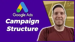 How To Structure Your Google Ads Account | Google Ads Campaign Structure