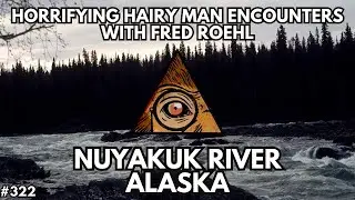 Horrifying Hairy Man Encounters of Alaska with Fred Roehl | Bigfoot Society 322