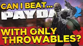 Can you Beat Payday 2 With Only Throwables?