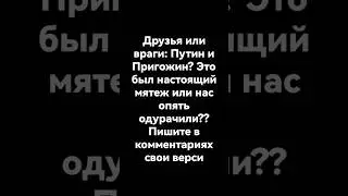 Путин против Пригожина: они друзья или враги?