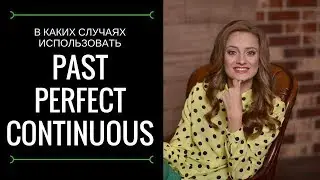 Где, когда и в каких случаях использовать Past Perfect Continuous