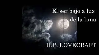 El ser bajo la luz de la luna de H.P. Lovecraft (Audio relato)