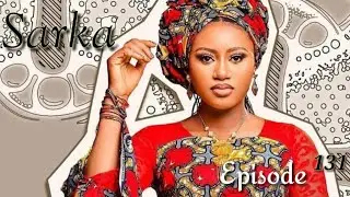 Sarka Episode 131 Latest Hausa Novels May 20/2022