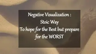 Negative Visualization: Stoic Way to hope for the BEST and prepare for the WORST | Life chronicles