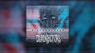 DEADVECTORS - DISCONNECTED [OFFICIAL EP STREAM] (2021) SW EXCLUSIVE