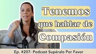 207 |  Tenemos que hablar de Compasión- Supéralo Por Favor | Podcast en Español