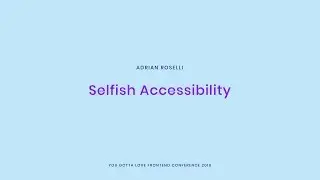 Adrian Roselli - Selfish Accessibility