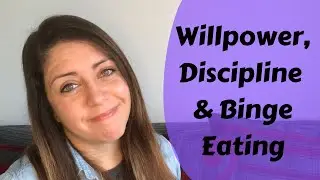 Willpower, Discipline and Binge Eating