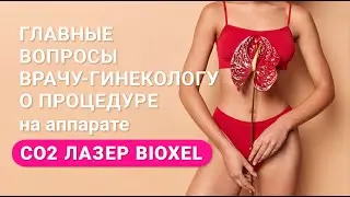Главные вопросы врачу-гинекологу о процедуре CO2 Лазер BIOXEL