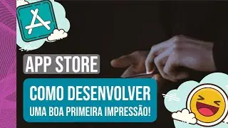 App Store - Como desenvolver uma boa primeira impressão