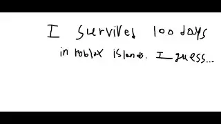 So i survived 100 days in Roblox islands. i guess.........