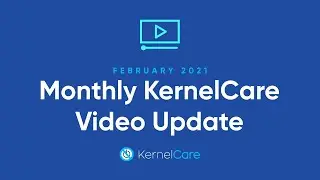 Monthly KernelCare Video Update - February 2021