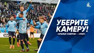 Уберите камеру! «Крылья Советов» – «Урал»