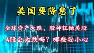 美国要降息了，全球资产大跌！股神狂抛美股，A股会大跌吗