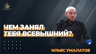 ЧЕМ ЗАНЯЛ ТЕБЯ ВСЕВЫШНИЙ? / Ильяс Умалатов