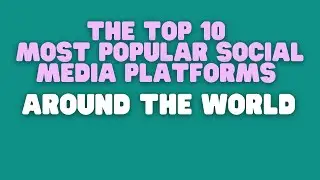 The Top 10 Most Popular Social Media Platforms around the world