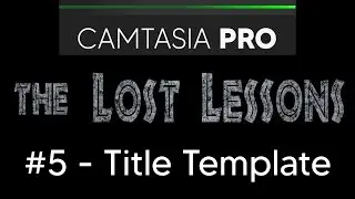 Title Template - Camtasia Pro - Lost Lesson - Chapter 5