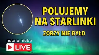 (Zorzy nie było). Dziś Starlinki - Chińska Stacja Orbitalna - Samoloty - Nocne Niebo live
