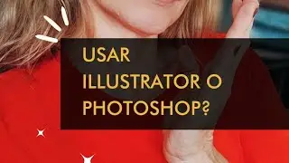 Cuándo usar ILLUSTRATOR o PHOTOSHOP. 
