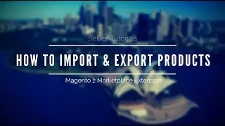 How To Import and Export Products Seller Fast & Easy - Magento 2 Marketplace Extension Tutorials