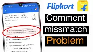 flipkart comment mismatch with the selected reason