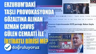 Erzurum’daki taşlı provokasyonda gözaltına alınan Uzman Çavuş, Gülen Cemaatiyle irtibatlı birisi mi?