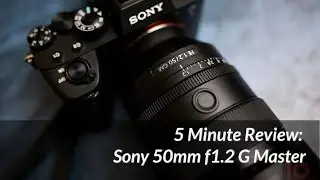5 Minute Review: Sony 50mm f1 2 G Master