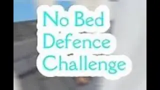 No bed defense CHALLENGE