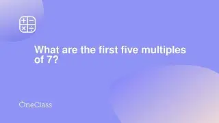 What are the first five multiples of 7?