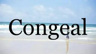How To Pronounce Congeal🌈🌈🌈🌈🌈🌈Pronunciation Of Congeal
