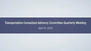 Transportation Consultant Advisory Committee (TRANS CAC) Quarterly Meeting – April 24, 2024