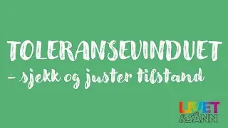 Toleransevinduet, - sjekk og juster tilstand