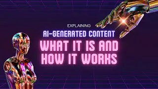 Explaining AI-Generated Content: What It Is and How It Works