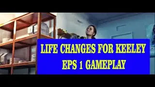 LIFE CHANGES FOR KEELEY EPS 1 GAMEPLAY