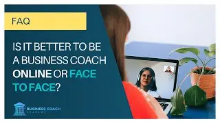 Is it better to be a business coach online or face to face?