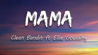 Clean Bandit - Mama (Lyrics) ft. Ellie Goulding