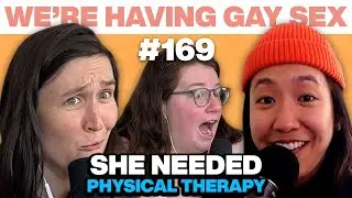 Tien Tran Sustains Sex-Related Injuries | We’re Having Gay Sex Ep. 169