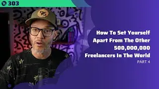 303: How To Set Yourself Apart From The Other 500,000,000 Freelancers In The World | Part 4