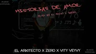 EL ARKITECTO X ZERO X VITY VEYVY - HISTORIAS DE AMOR